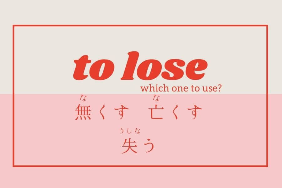 To lose in Japanese 無くす？亡くす？失う？